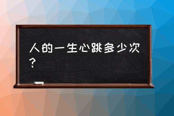 人的心跳次数 人的一生心跳多少次？