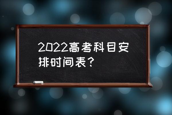 今年高考考试时间安排 2022高考科目安排时间表？