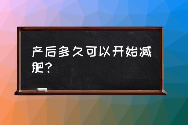 产后多久可以减肥合适 产后多久可以开始减肥？