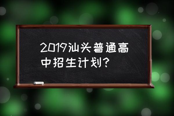 汕头市东方中学出过事 2019汕头普通高中招生计划？