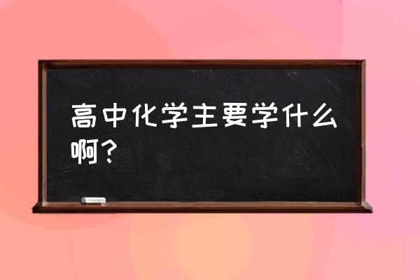 高一上学期化学学什么内容 高中化学主要学什么啊？