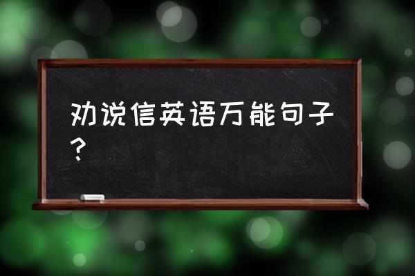 劝说信英文 劝说信英语万能句子？