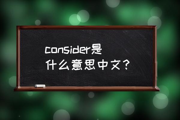 consider是什么意思 consider是什么意思中文？