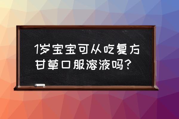 复方甘草口服液用法用量 1岁宝宝可从吃复方甘草口服溶液吗？