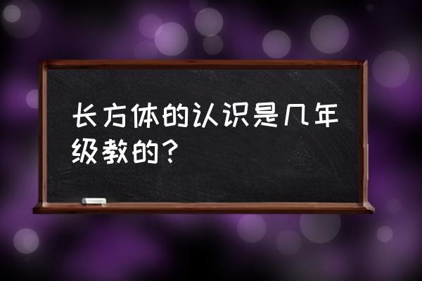 长方体的认识几年级 长方体的认识是几年级教的？