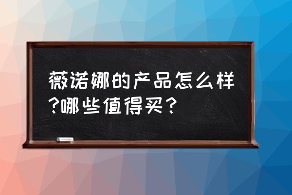 薇诺娜哪个产品最好用 薇诺娜的产品怎么样?哪些值得买？