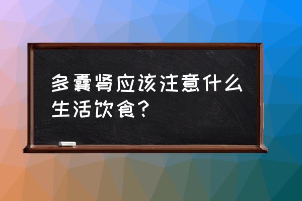 多囊肝多囊肾注意事项 多囊肾应该注意什么生活饮食？