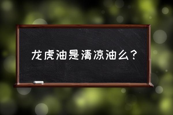 龙虎牌清凉油的作用 龙虎油是清凉油么？