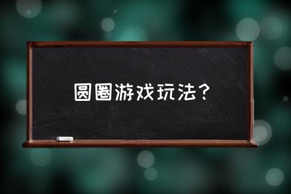 找到圆形游戏 圆圈游戏玩法？