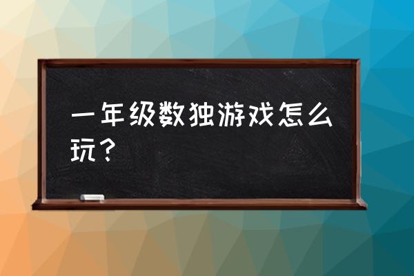 一年级数独游戏怎么玩 一年级数独游戏怎么玩？