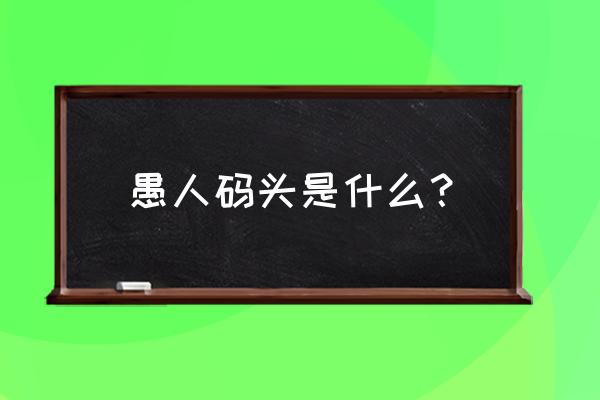 愚人码头啥意思 愚人码头是什么？