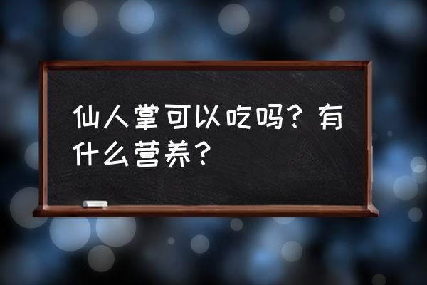 仙人掌功效与作用禁忌 仙人掌可以吃吗？有什么营养？