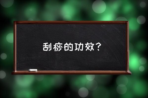 刮痧疗法的作用 刮痧的功效？