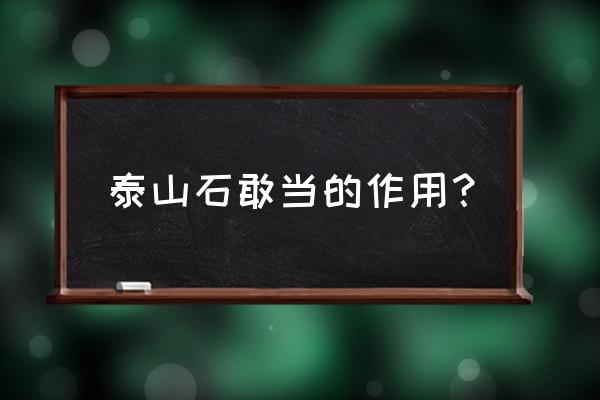 泰山石敢当的作用 泰山石敢当的作用？