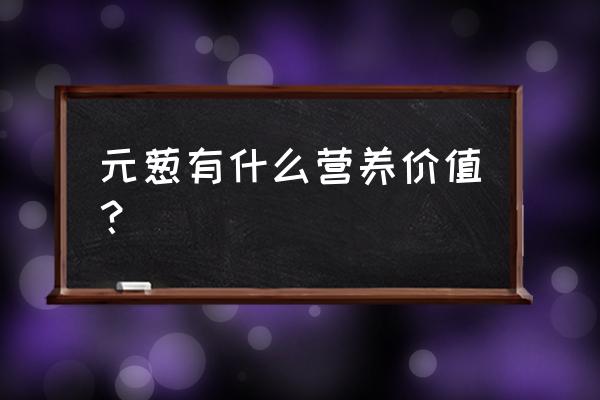 洋葱大葱的营养价值及功效 元葱有什么营养价值？