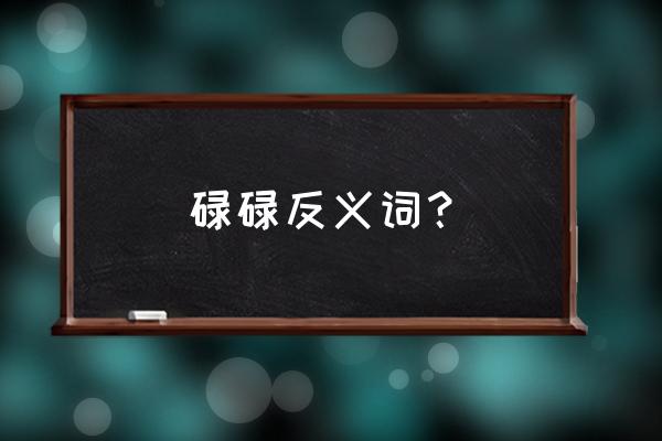 碌碌终生反义词 碌碌反义词？