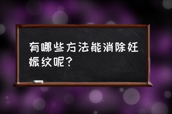 什么可以去妊娠纹 有哪些方法能消除妊娠纹呢？