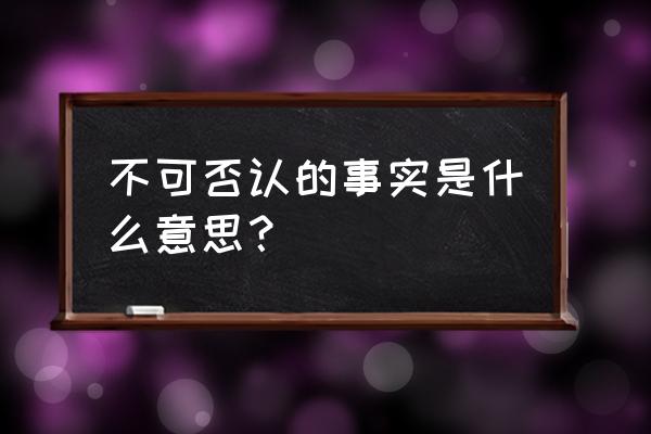 不可否认的客观事实 不可否认的事实是什么意思？