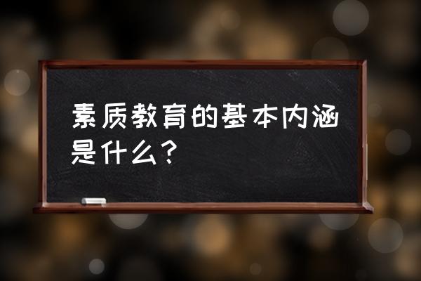 素质教育的内涵 素质教育的基本内涵是什么？