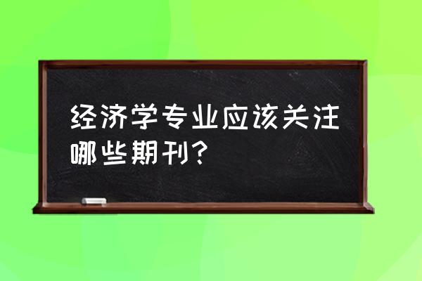 环球市场是正规期刊吗 经济学专业应该关注哪些期刊？