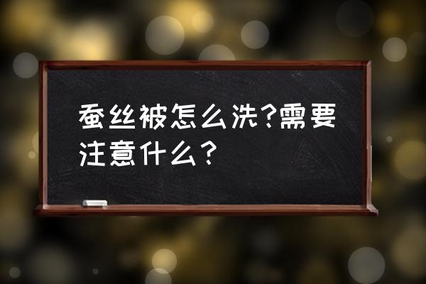 蚕丝被怎么洗最佳 蚕丝被怎么洗?需要注意什么？