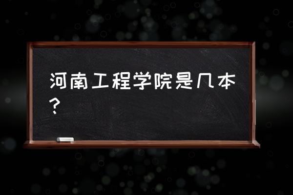 河南工程是几本 河南工程学院是几本？