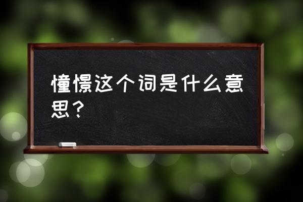 憧憬这个词是什么意思 憧憬这个词是什么意思？