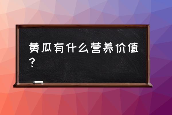 黄瓜的营养价值 黄瓜有什么营养价值？