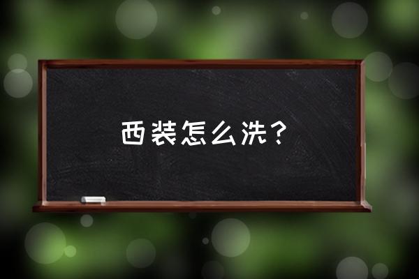 西服一般怎么洗比较好 西装怎么洗？