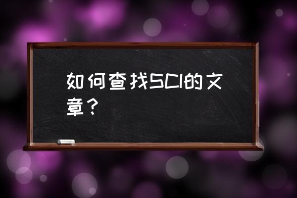 sci文章在哪里能看 如何查找SCI的文章？