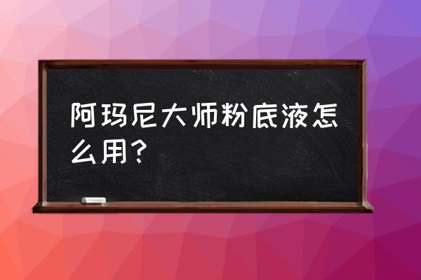 阿玛尼粉底液正确用法 阿玛尼大师粉底液怎么用？