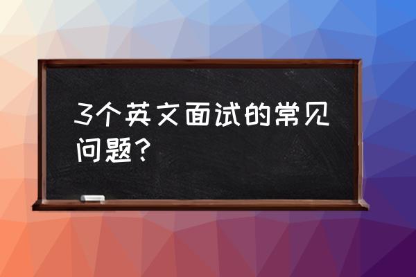 英语面试问题学生 3个英文面试的常见问题？