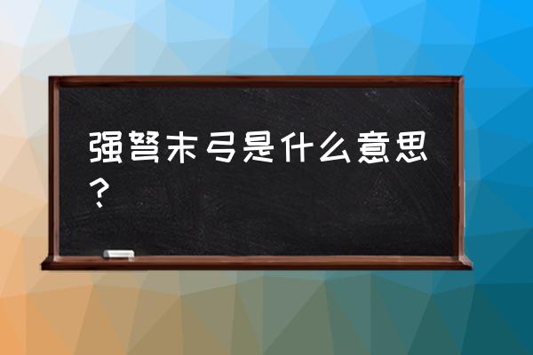 强弩之末是什么意思啊 强弩末弓是什么意思？