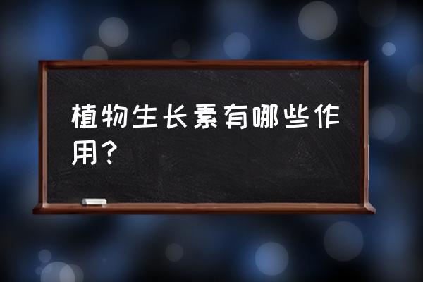 生长素的作用效果 植物生长素有哪些作用？