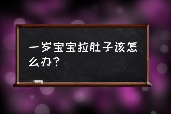 一岁宝宝拉肚子怎么办呢 一岁宝宝拉肚子该怎么办？