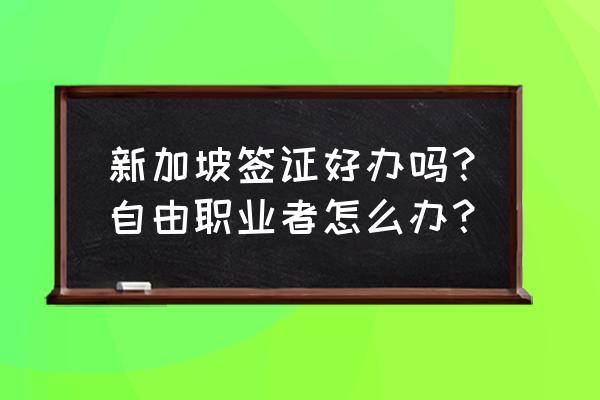 新加坡个人旅游签证好签吗 新加坡签证好办吗？自由职业者怎么办？