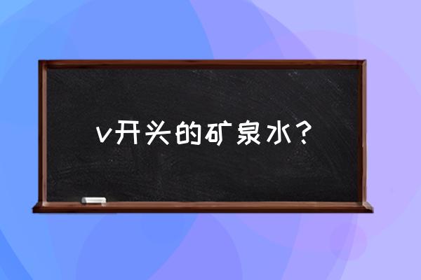 含气矿泉水品牌 v开头的矿泉水？