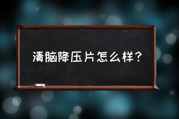 清脑降压片吃一次 清脑降压片怎么样？