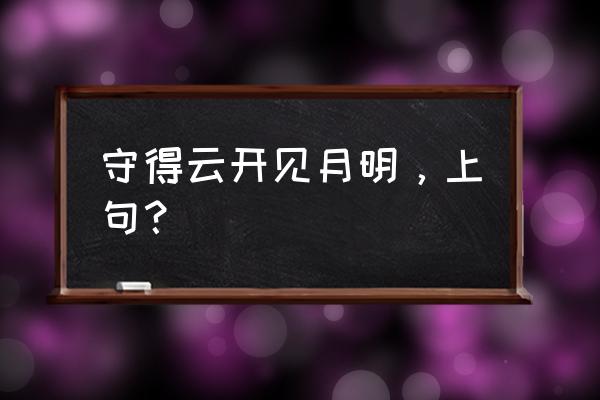 守得云开见月明前一句 守得云开见月明，上句？