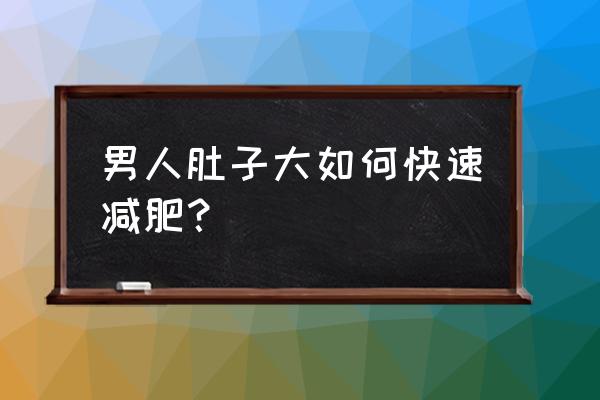 男人怎么减肚子最快 男人肚子大如何快速减肥？