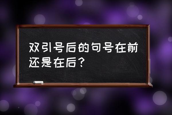 引号后面的句号放哪里 双引号后的句号在前还是在后？