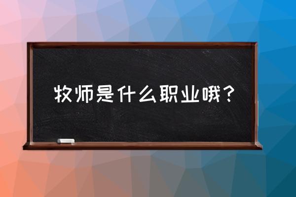 牧师是什么职业 牧师是什么职业哦？