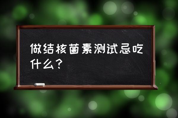 做结核菌素试验的禁忌 做结核菌素测试忌吃什么？