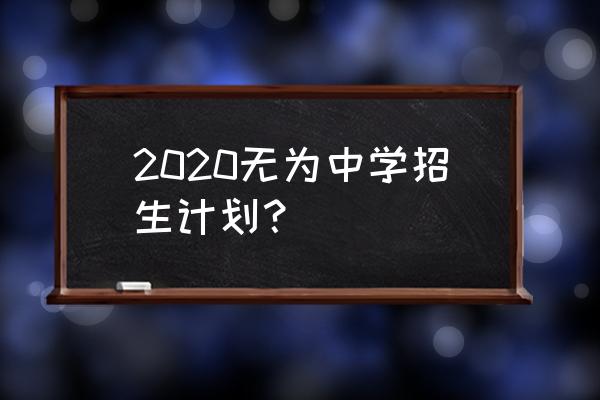 无为一中2020自主招生 2020无为中学招生计划？