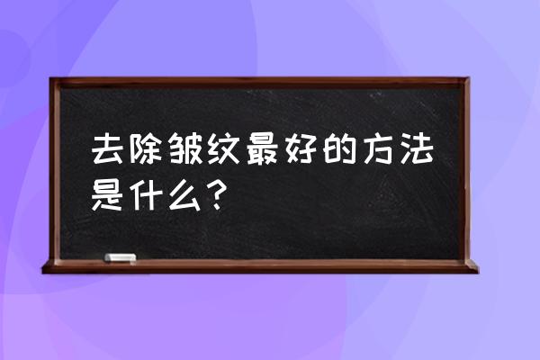 解决皱纹的最好的方法 去除皱纹最好的方法是什么？