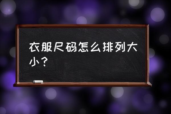 尺码大小怎么分 衣服尺码怎么排列大小？