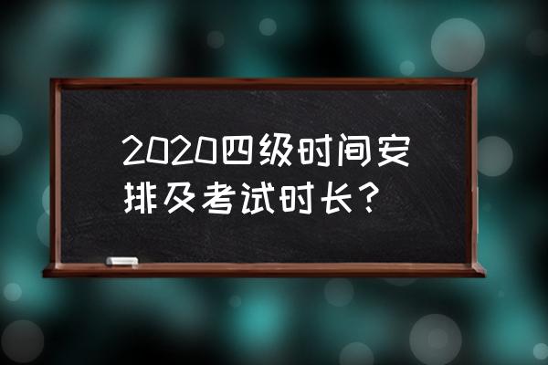 四级考试时间安排 2020四级时间安排及考试时长？