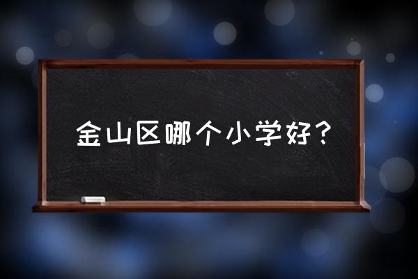 金山区第二实验小学好不好 金山区哪个小学好？