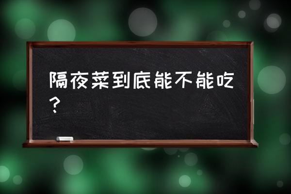 菜放一晚上第二天还能吃吗 隔夜菜到底能不能吃？