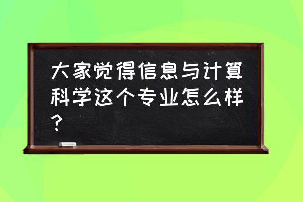 信息与计算工程专业 大家觉得信息与计算科学这个专业怎么样？